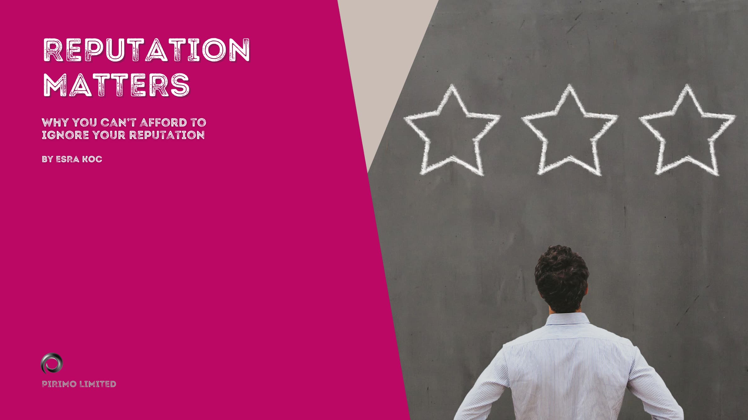 Reputation Matters, Why you can’t afford to ignore your reputation, Esra Koc, Pirimo